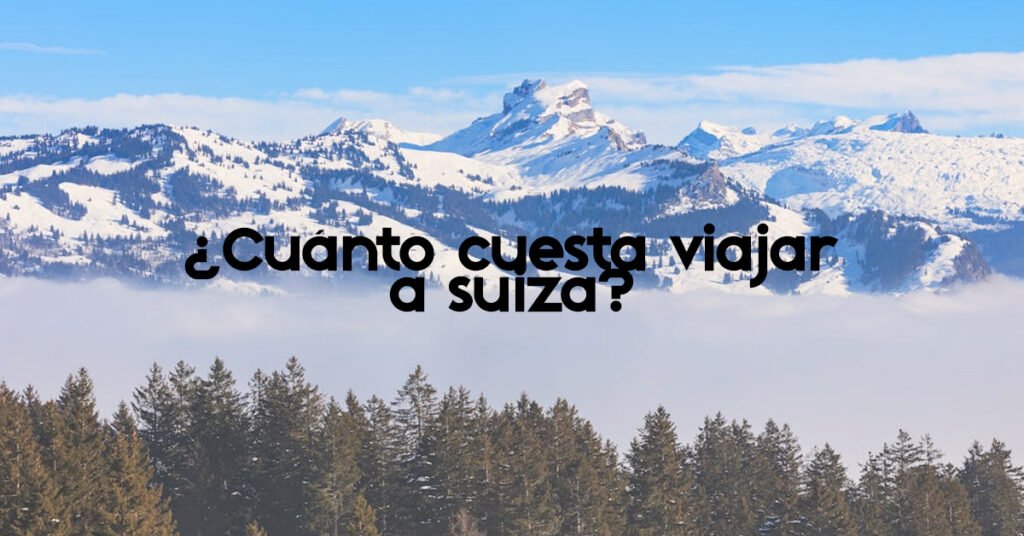 ¿Cuánto cuesta viajar a Suiza?