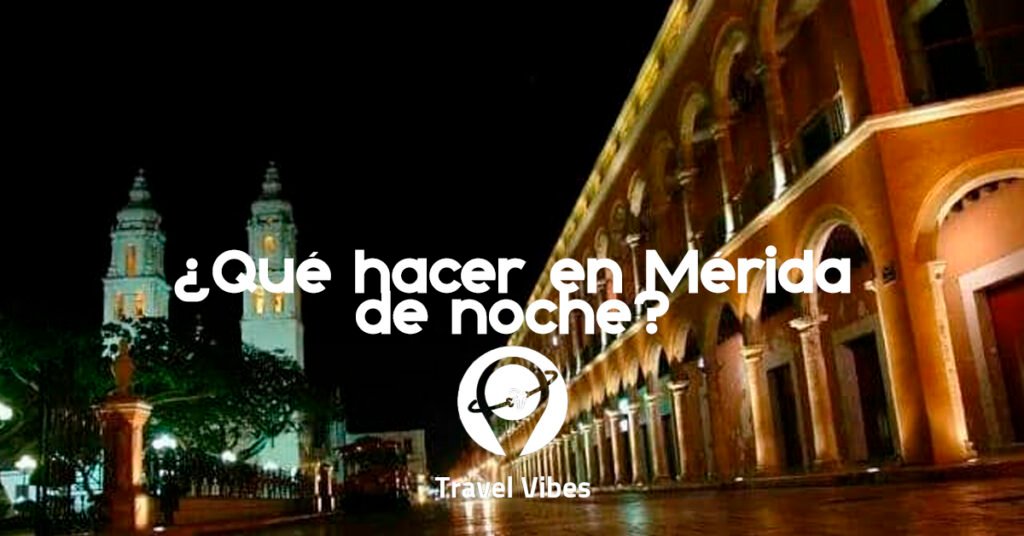 ¿Qué hacer en Mérida de noche?