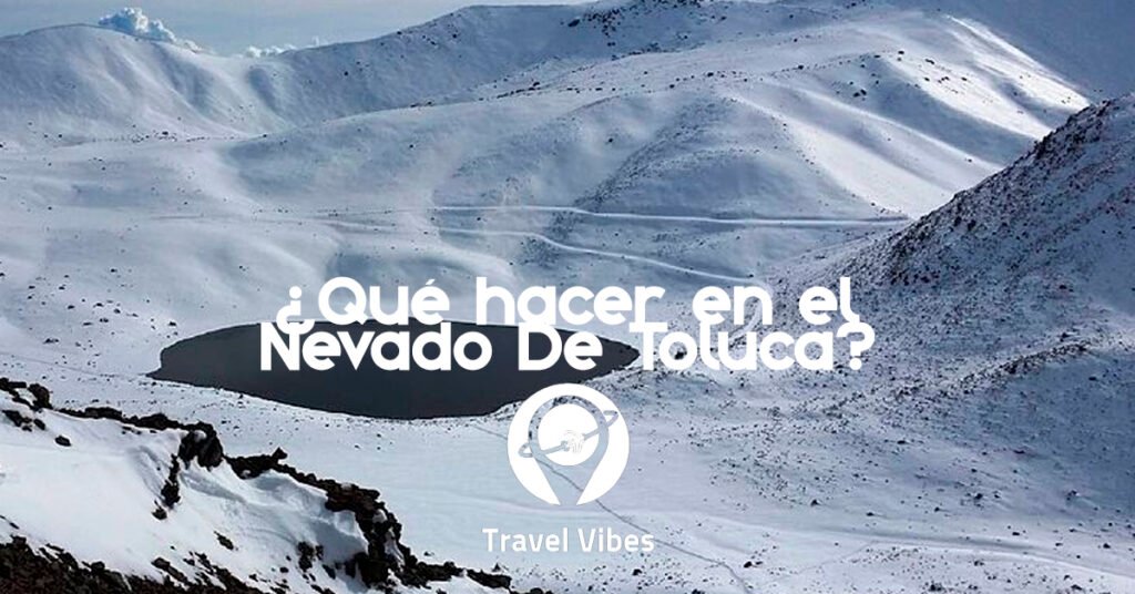 ¿Qué hacer en el nevado de Toluca?